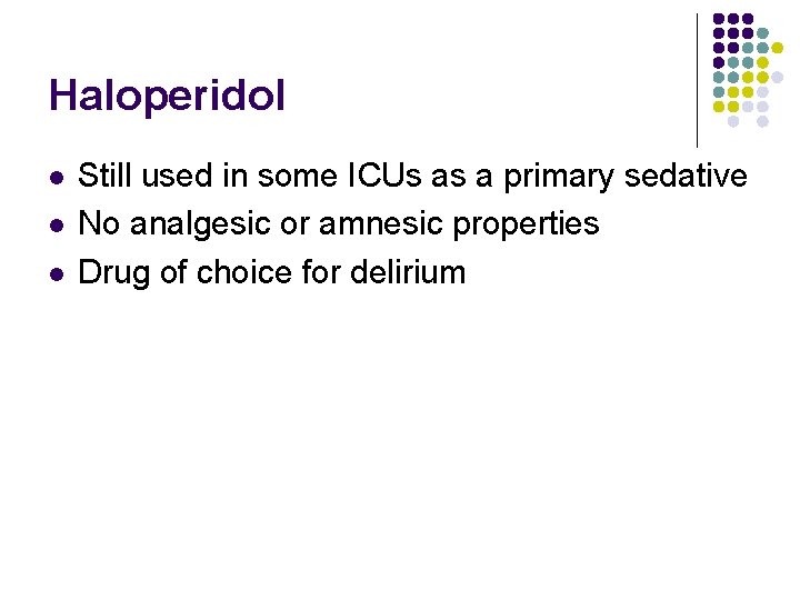 Haloperidol l Still used in some ICUs as a primary sedative No analgesic or Haloperidol l Still used in some ICUs as a primary sedative No analgesic or