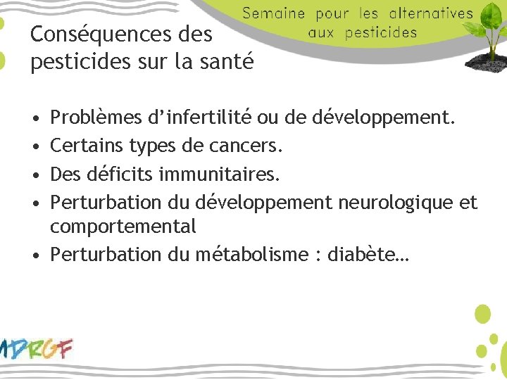 Conséquences des pesticides sur la santé • • Problèmes d’infertilité ou de développement. Certains