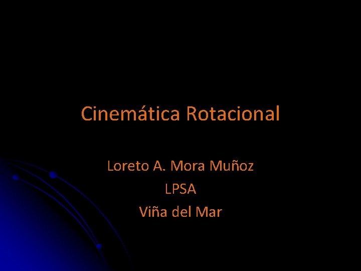 Cinemática Rotacional Loreto A. Mora Muñoz LPSA Viña del Mar 