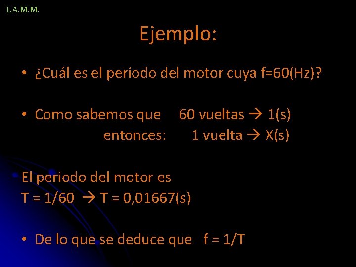 L. A. M. M. Ejemplo: • ¿Cuál es el periodo del motor cuya f=60(Hz)?