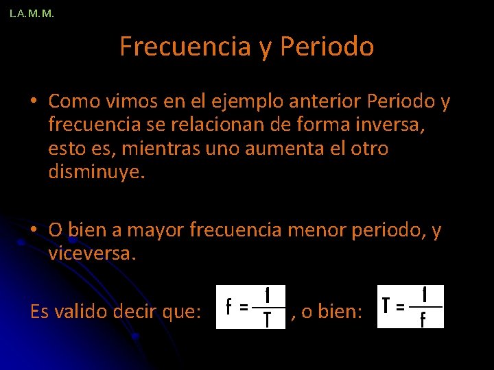 L. A. M. M. Frecuencia y Periodo • Como vimos en el ejemplo anterior