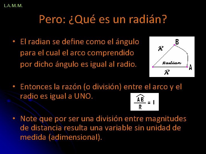 L. A. M. M. Pero: ¿Qué es un radián? • El radian se define