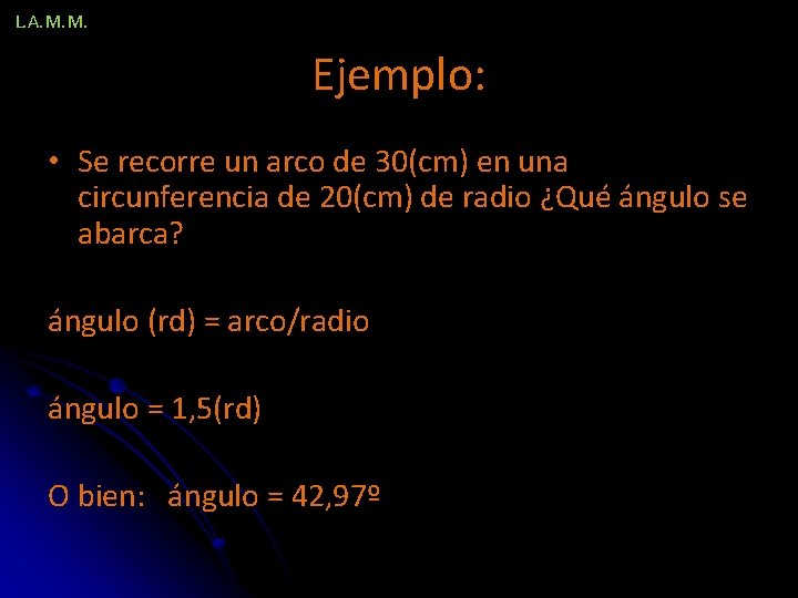 L. A. M. M. Ejemplo: • Se recorre un arco de 30(cm) en una