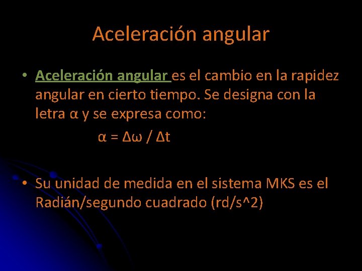 Aceleración angular • Aceleración angular es el cambio en la rapidez angular en cierto