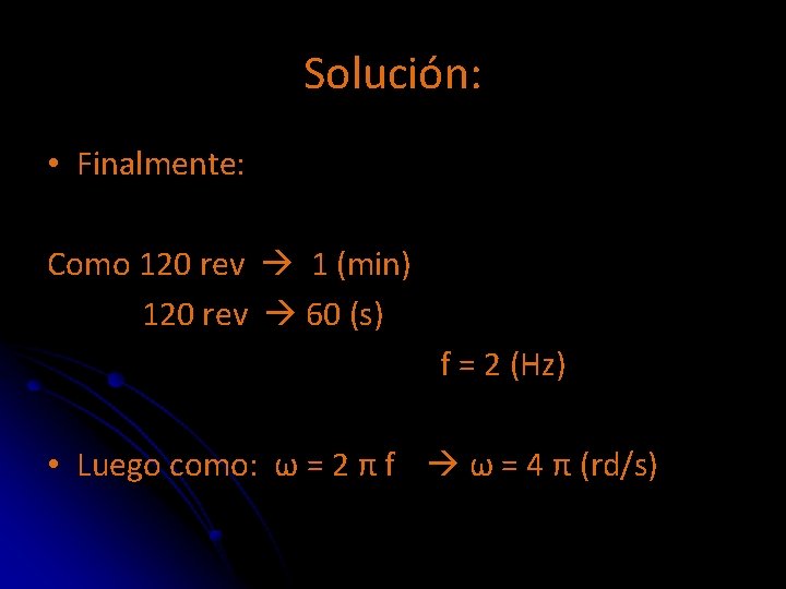 Solución: • Finalmente: Como 120 rev 1 (min) 120 rev 60 (s) f =
