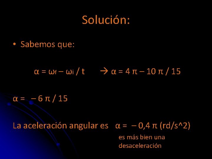 Solución: • Sabemos que: α = ωf – ωi / t α = 4