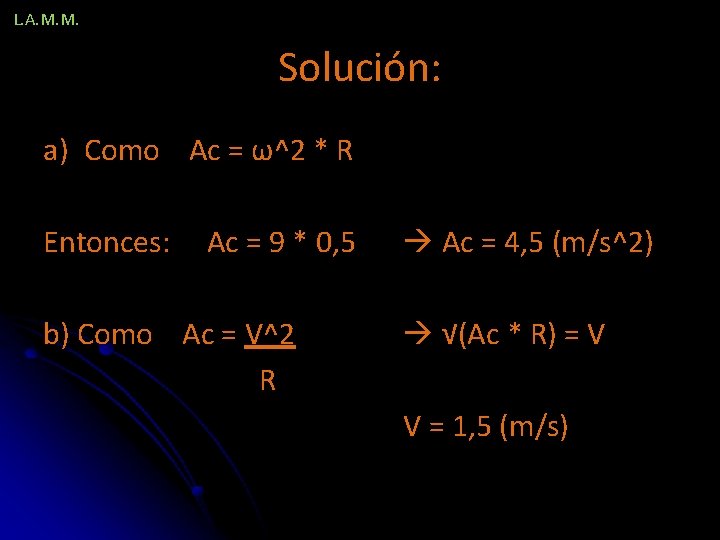 L. A. M. M. Solución: a) Como Ac = ω^2 * R Entonces: Ac