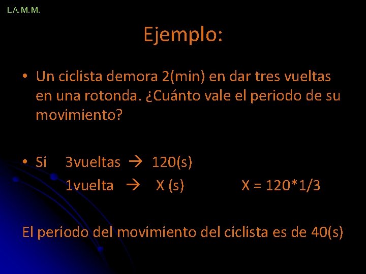 L. A. M. M. Ejemplo: • Un ciclista demora 2(min) en dar tres vueltas