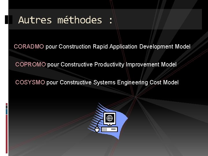 Autres méthodes : CORADMO pour Construction Rapid Application Development Model COPROMO pour Constructive Productivity