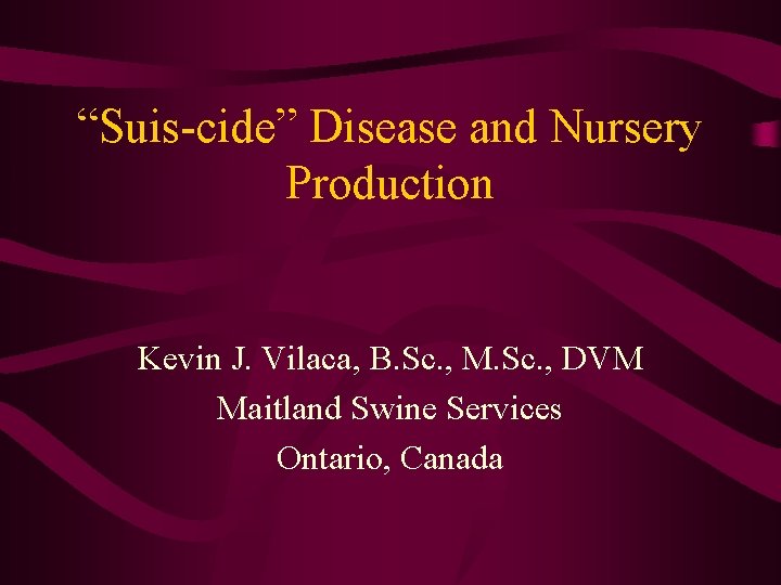 “Suis-cide” Disease and Nursery Production Kevin J. Vilaca, B. Sc. , M. Sc. ,