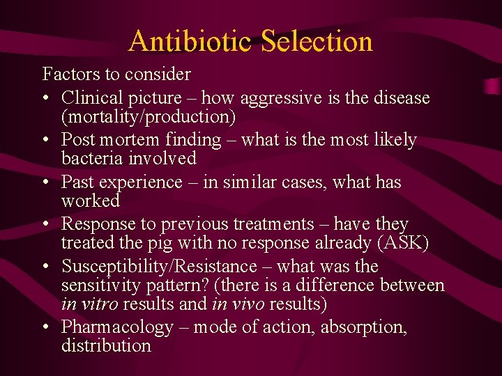 Antibiotic Selection Factors to consider • Clinical picture – how aggressive is the disease