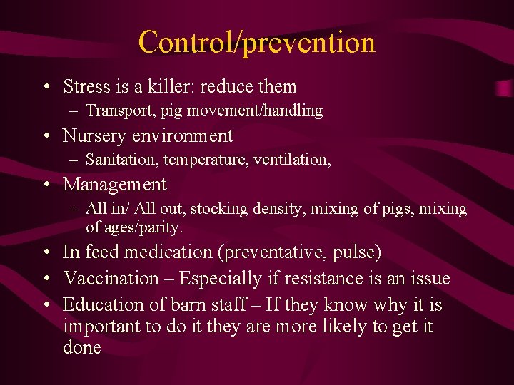 Control/prevention • Stress is a killer: reduce them – Transport, pig movement/handling • Nursery