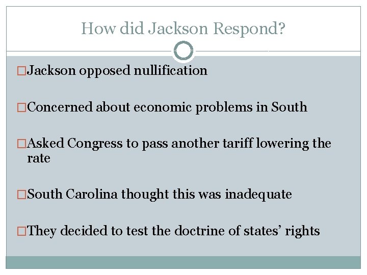 How did Jackson Respond? �Jackson opposed nullification �Concerned about economic problems in South �Asked