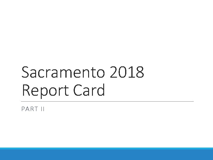 Sacramento 2018 Report Card PART II Sacramento 2018 Report Card PART II