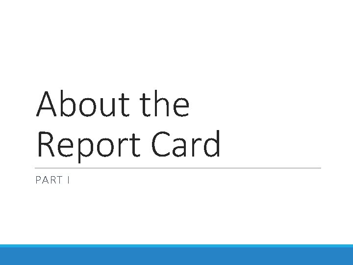 About the Report Card PART I About the Report Card PART I
