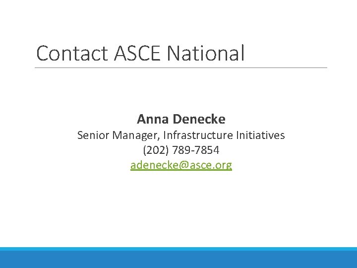 Contact ASCE National Anna Denecke Senior Manager, Infrastructure Initiatives (202) 789 -7854 adenecke@asce. org Contact ASCE National Anna Denecke Senior Manager, Infrastructure Initiatives (202) 789 -7854 adenecke@asce. org