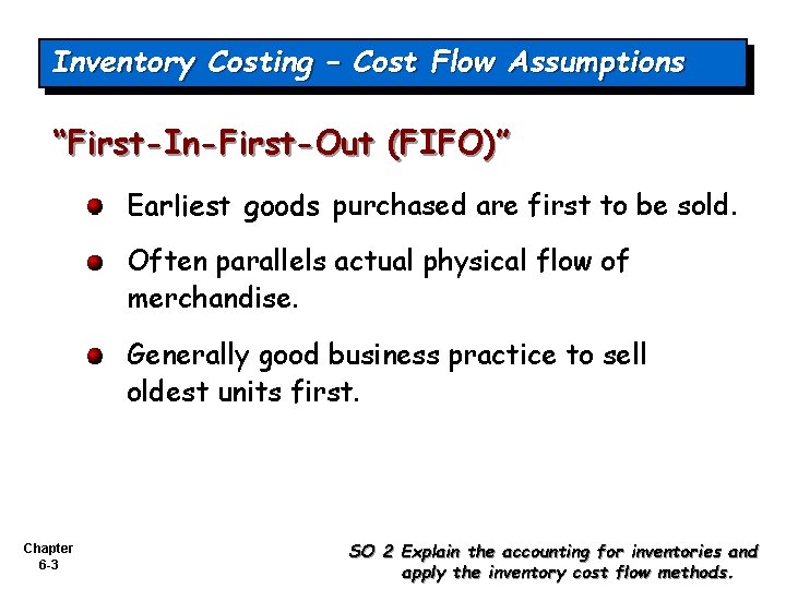 Inventory Costing – Cost Flow Assumptions “First-In-First-Out (FIFO)” Earliest goods purchased are first to