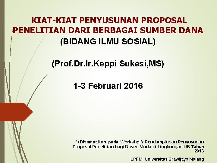 KIAT-KIAT PENYUSUNAN PROPOSAL PENELITIAN DARI BERBAGAI SUMBER DANA (BIDANG ILMU SOSIAL) (Prof. Dr. Ir.