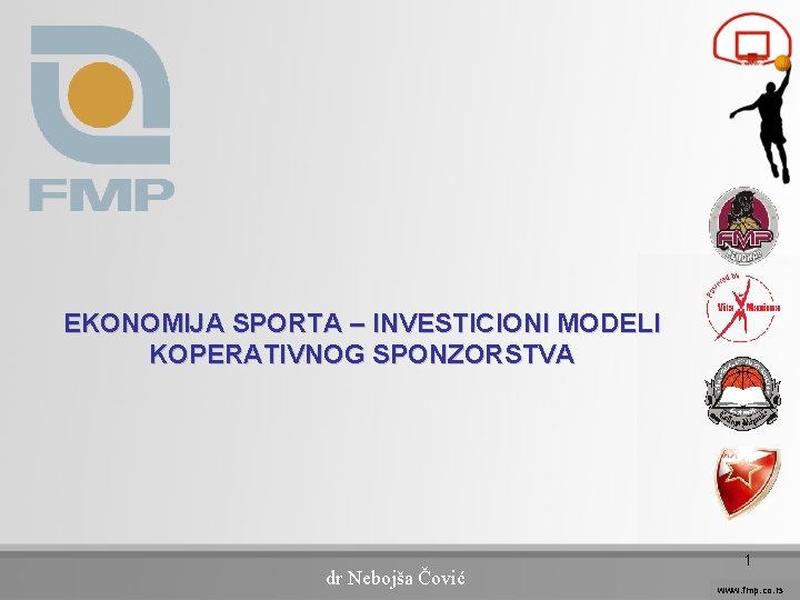 EKONOMIJA SPORTA – INVESTICIONI MODELI KOPERATIVNOG SPONZORSTVA dr Nebojša Čović 1 www. fmp. co.