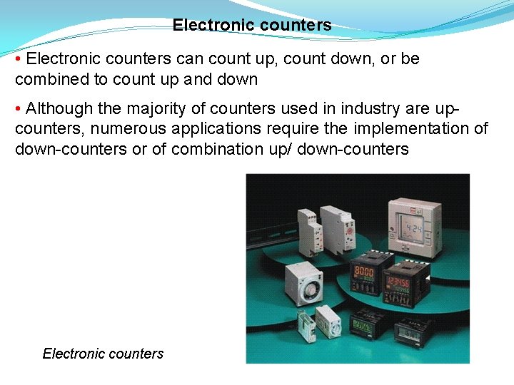 Electronic counters • Electronic counters can count up, count down, or be combined to