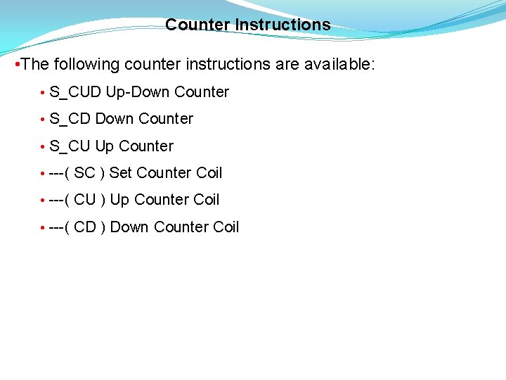 Counter Instructions • The following counter instructions are available: • S_CUD Up-Down Counter •