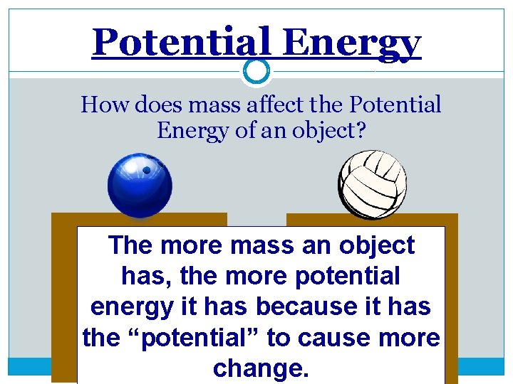 Potential Energy How does mass affect the Potential Energy of an object? The more