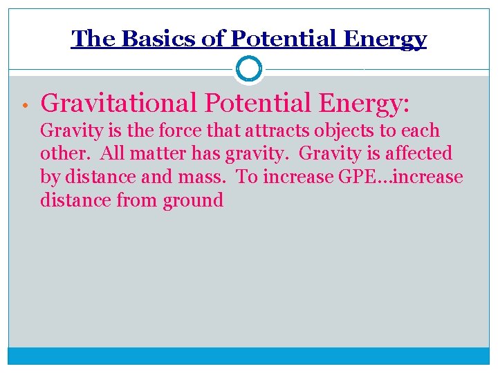 The Basics of Potential Energy • Gravitational Potential Energy: Gravity is the force that