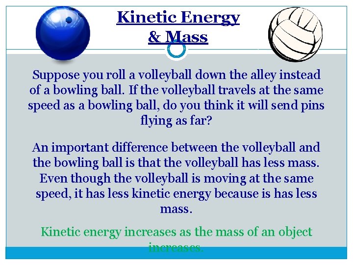 Kinetic Energy & Mass Suppose you roll a volleyball down the alley instead of