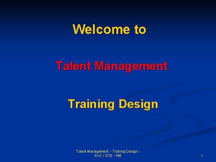 Welcome to Talent Management Training Design Talent Management - Training Design AUC / SCE