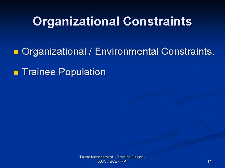 Organizational Constraints n Organizational / Environmental Constraints. n Trainee Population Talent Management - Training