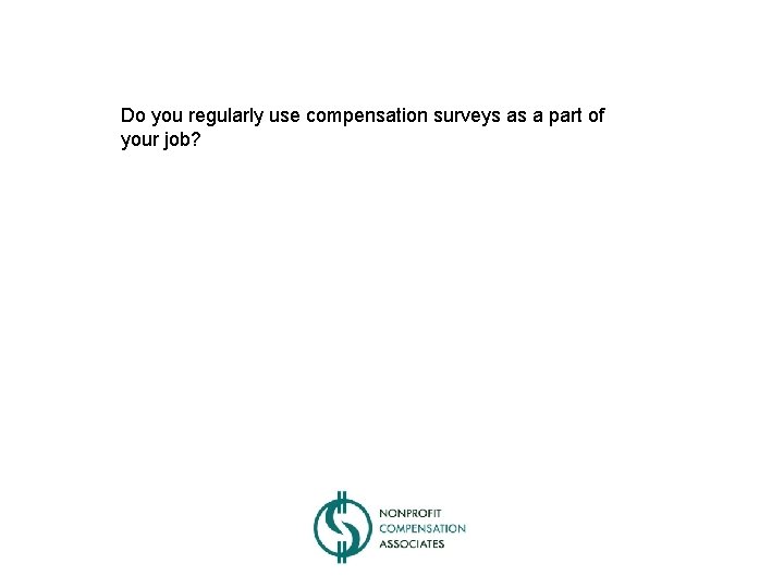 Do you regularly use compensation surveys as a part of your job? 