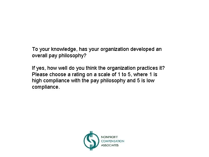 To your knowledge, has your organization developed an overall pay philosophy? If yes, how