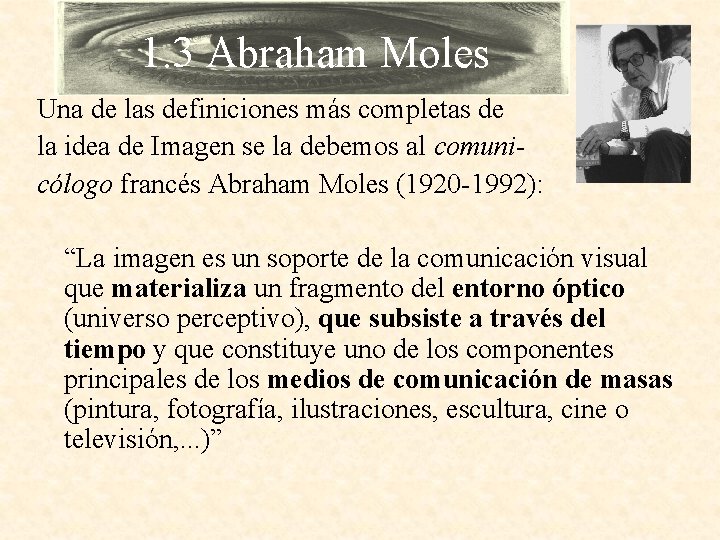 1. 3 Abraham Moles Una de las definiciones más completas de la idea de