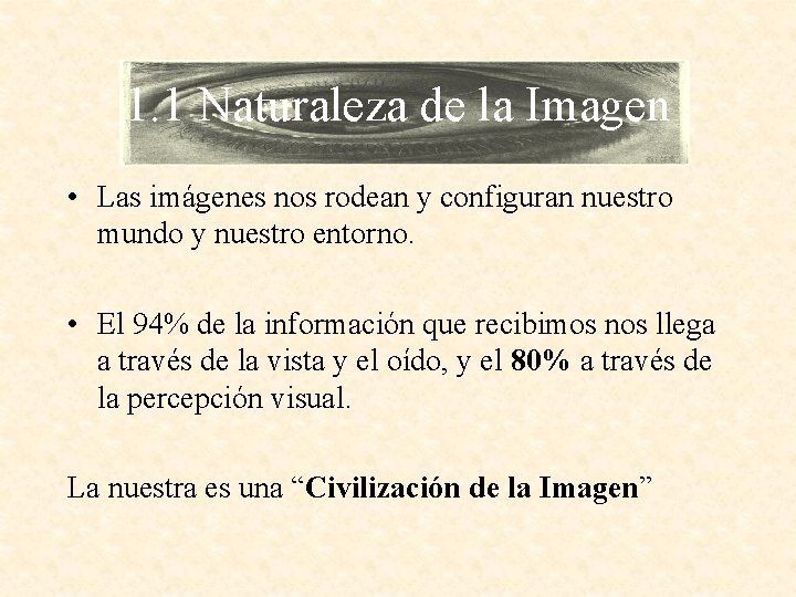 1. 1 Naturaleza de la Imagen • Las imágenes nos rodean y configuran nuestro