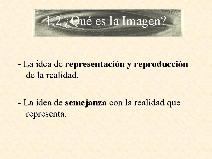 1. 2 ¿Qué es la Imagen? - La idea de representación y reproducción de