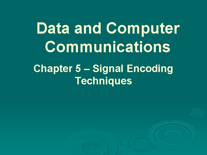 Data and Computer Communications Chapter 5 – Signal Encoding Techniques 