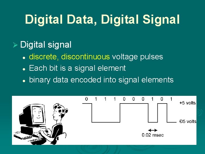 Digital Data, Digital Signal Ø Digital signal l discrete, discontinuous voltage pulses Each bit