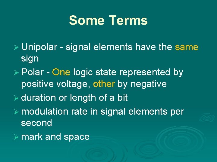 Some Terms Ø Unipolar - signal elements have the same sign Ø Polar -