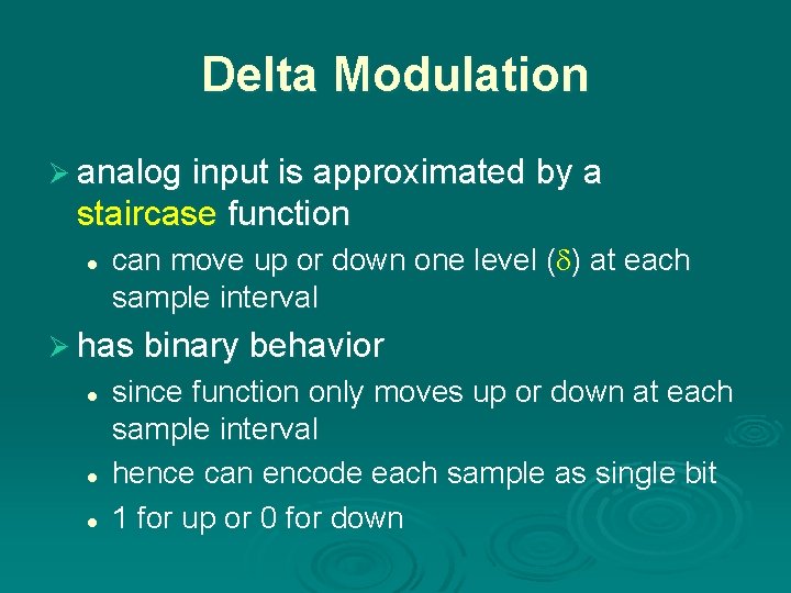 Delta Modulation Ø analog input is approximated by a staircase function l can move