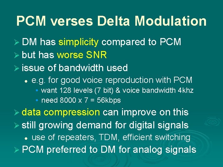 PCM verses Delta Modulation Ø DM has simplicity compared to PCM Ø but has