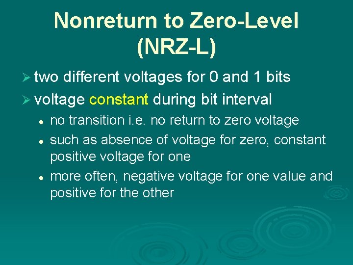 Nonreturn to Zero-Level (NRZ-L) Ø two different voltages for 0 and 1 bits Ø