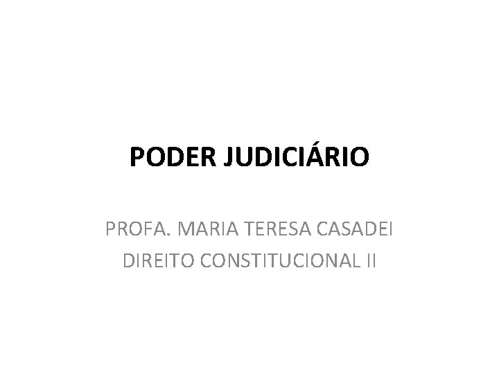 PODER JUDICIÁRIO PROFA. MARIA TERESA CASADEI DIREITO CONSTITUCIONAL II 