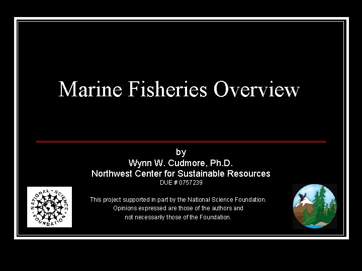 Marine Fisheries Overview by Wynn W. Cudmore, Ph. D. Northwest Center for Sustainable Resources