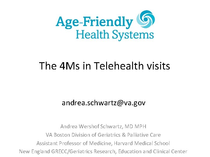 The 4 Ms in Telehealth visits andrea. schwartz@va. gov Andrea Wershof Schwartz, MD MPH