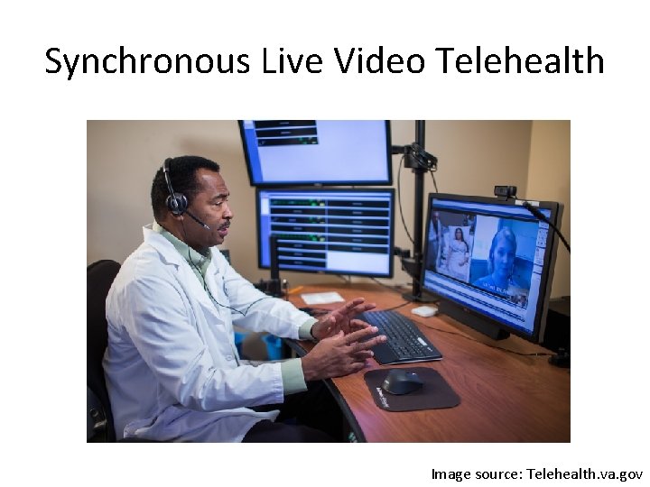 Synchronous Live Video Telehealth Image source: Telehealth. va. gov 