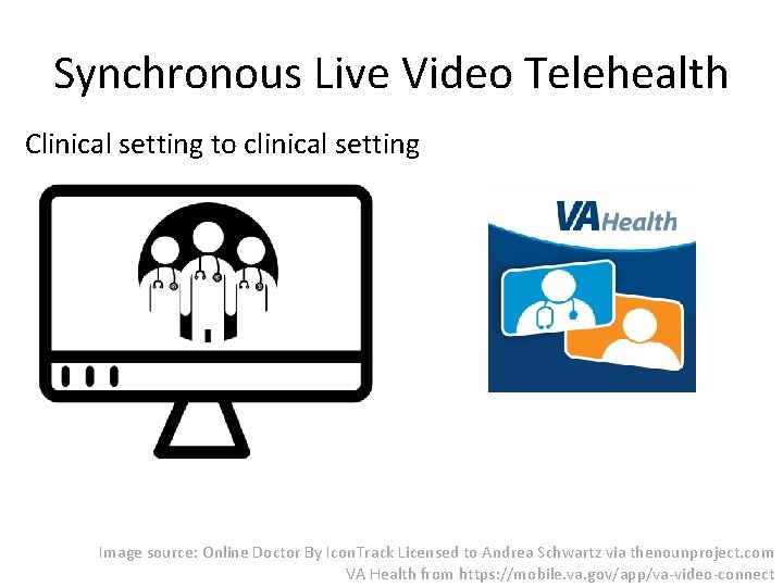 Synchronous Live Video Telehealth Clinical setting to clinical setting Clinician to Patient Image source: