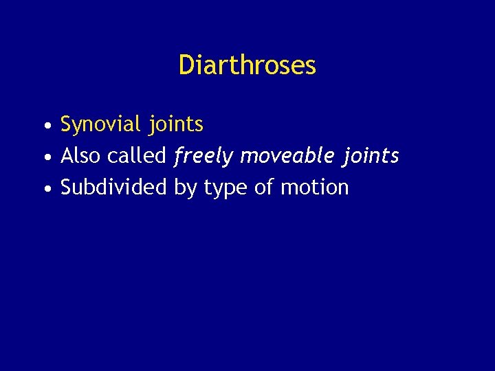 Diarthroses • Synovial joints • Also called freely moveable joints • Subdivided by type