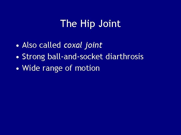 The Hip Joint • Also called coxal joint • Strong ball-and-socket diarthrosis • Wide