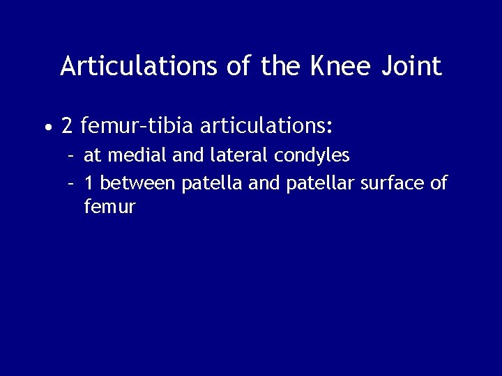Articulations of the Knee Joint • 2 femur–tibia articulations: – at medial and lateral