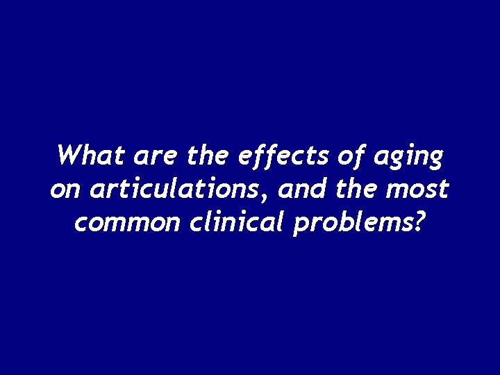 What are the effects of aging on articulations, and the most common clinical problems?